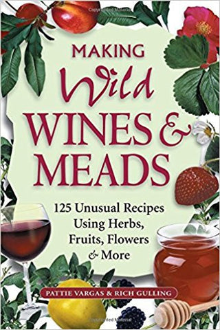 Making Wild Wines & Meads: 125 Unusual Recipes Using Herbs, Fruit, Flowers & More - Doc's Cellar